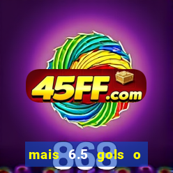 mais 6.5 gols o que significa